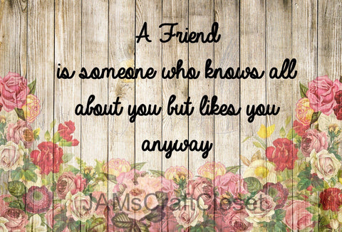 A FRIEND IS SOMEONE WHO KNOWS ALL ABOUT YOU AND LIKES YOU ANYWAY - DIGITAL GRAPHICS  This file contains 4 graphics...  My digital PNG and JPEG Graphic downloads for the creative crafter are graphic files for those that use the Sublimation or Waterslide techniques - JAMsCraftCloset