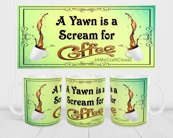MUG Coffee Full Wrap Sublimation Digital Graphic Design Download A YAWN IS A SCREAM FOR COFFEE SVG-PNG Crafters Delight - Digital Graphic Design - JAMsCraftCloset 