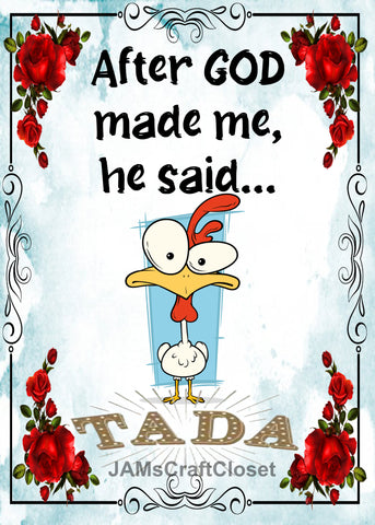AFTER GOD MADE ME HE SAID TADA 3 -  DIGITAL GRAPHICS  My digital SVG, PNG and JPEG Graphic downloads for the creative crafter are graphic files for those that use the Sublimation or Waterslide techniques - JAMsCraftCloset