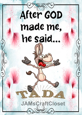 AFTER GOD MADE ME HE SAID TADA 4 -  DIGITAL GRAPHICS  My digital SVG, PNG and JPEG Graphic downloads for the creative crafter are graphic files for those that use the Sublimation or Waterslide techniques - JAMsCraftCloset