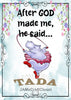 BUNDLE WHEN GOD MADE ME HE SAID TADA Graphic Design Downloads SVG PNG JPEG Files Sublimation Design Faith Crafters Delight Farm Decor Kitchen Decor  My digital SVG, PNG and JPEG Graphic downloads for the creative crafter are graphic files for those that use the Sublimation or Waterslide techniques - JAMsCraftCloset