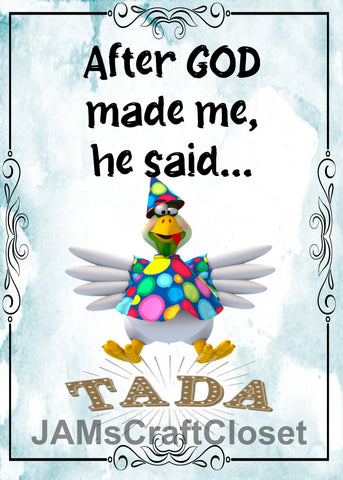 AFTER GOD MADE ME HE SAID TADA 1 -  DIGITAL GRAPHICS  My digital SVG, PNG and JPEG Graphic downloads for the creative crafter are graphic files for those that use the Sublimation or Waterslide techniques - JAMsCraftCloset