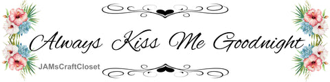 Digital Graphic Design SVG-PNG-JPEG Download Sublimation Positive Saying ALWAYS KISS ME GOODNIGHT 2 Home Decor Gift Crafters Delight - JAMsCraftCloset