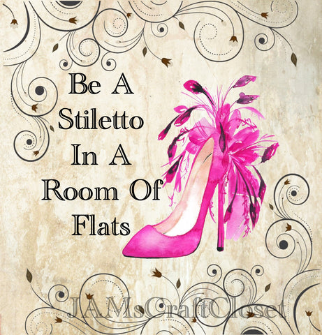 BE A STILETTO IN A ROOM OF FLATS - DIGITAL GRAPHICS  My digital SVG, PNG and JPEG Graphic downloads for the creative crafter are graphic files for those that use the Sublimation or Waterslide techniques - JAMsCraftCloset