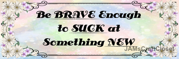 BE BRAVE ENOUGH TO SUCK AT SOMETHING - DIGITAL GRAPHICS  My digital SVG, PNG and JPEG Graphic downloads for the creative crafter are graphic files for those that use the Sublimation or Waterslide techniques - JAMsCraftCloset