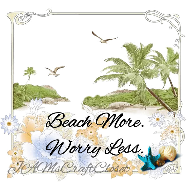 BEACH MORE WORRY LESS - DIGITAL GRAPHICS  My digital SVG, PNG and JPEG Graphic downloads for the creative crafter are graphic files for those that use the Sublimation or Waterslide techniques - JAMsCraftCloset