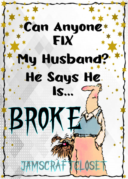 CAN YOU FIX MY HUSBAND HE SAYS HE IS BROKE - DIGITAL GRAPHICS  My digital SVG, PNG and JPEG Graphic downloads for the creative crafter are graphic files for those that use the Sublimation or Waterslide techniques - JAMsCraftCloset