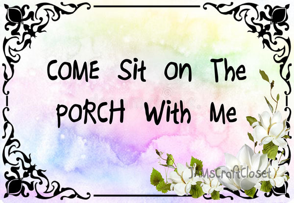 COME SIT ON THE PORCH WITH ME - DIGITAL GRAPHICS  My digital SVG, PNG and JPEG Graphic downloads for the creative crafter are graphic files for those that use the Sublimation or Waterslide techniques - JAMsCraftCloset