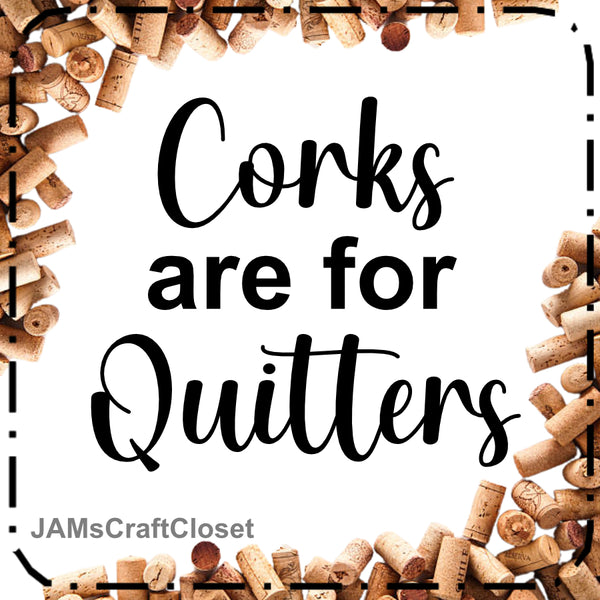 Digital Graphic Design SVG-PNG-JPEG Download Positive Saying Wine Sayings Quotes CORKS ARE FOR QUITTERS Crafters Delight - DIGITAL GRAPHICS - JAMsCraftCloset