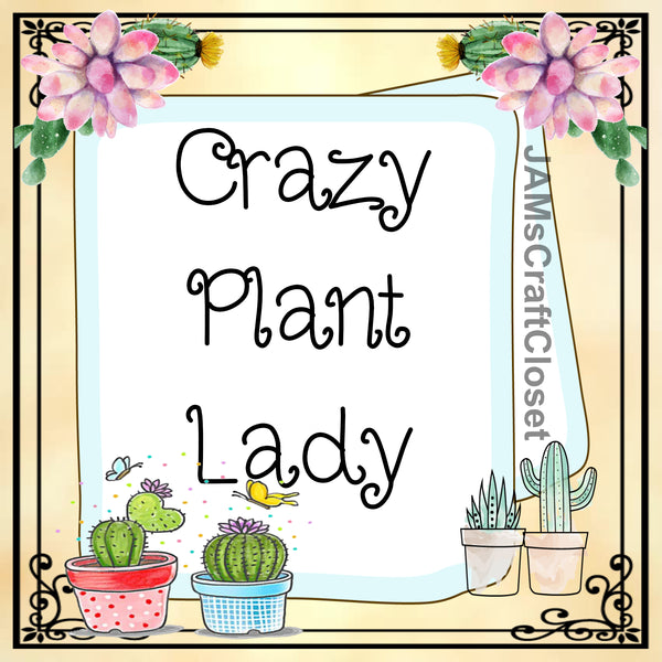 CRAZY PLANT LADY Cactus Quote - DIGITAL GRAPHICS  My digital SVG, PNG and JPEG Graphic downloads for the creative crafter are graphic files for those that use the Sublimation or Waterslide techniques - JAMsCraftCloset