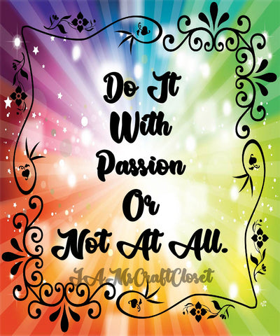 DO IT WITH PASSION OR NOT AT ALL - DIGITAL GRAPHICS  My digital SVG, PNG and JPEG Graphic downloads for the creative crafter are graphic files for those that use the Sublimation or Waterslide techniques - JAMsCraftCloset