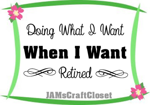 DOING WHAT I WANT RETIRED - DIGITAL GRAPHICS  My digital SVG, PNG and JPEG Graphic downloads for the creative crafter are graphic files for those that use the Sublimation or Waterslide techniques - JAMsCraftCloset