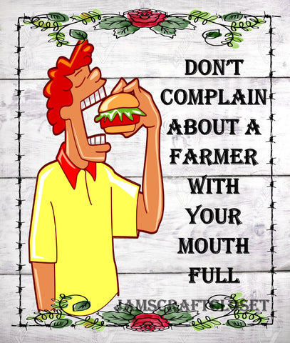 DONT COMPLAIN ABOUT A FARMER WITH YOUR MOUGH FULL - DIGITAL GRAPHICS  My digital SVG, PNG and JPEG Graphic downloads for the creative crafter are graphic files for those that use the Sublimation or Waterslide techniques - JAMsCraftCloset