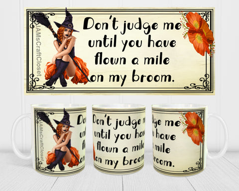 MUG Coffee Full Wrap Sublimation Digital Graphic Design Download DONT JUDGE ME UNTIL YOU HAVE FLOWN A MILE ON MY BROOM SVG-PNG Crafters Delight - JAMsCraftCloset