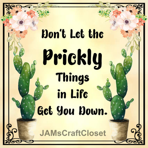 DONT LET THE PRICKLY THINGS IN LIFE GET YOU DOWN Cactus Quote - DIGITAL GRAPHICS  My digital SVG, PNG and JPEG Graphic downloads for the creative crafter are graphic files for those that use the Sublimation or Waterslide techniques - JAMsCraftCloset