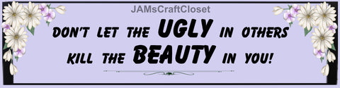 BUMPER STICKER Digital Graphic Sublimation Design SVG-PNG-JPEG Download DONT LET THE UGLY IN OTHERS Crafters Delight - JAMsCraftCloset