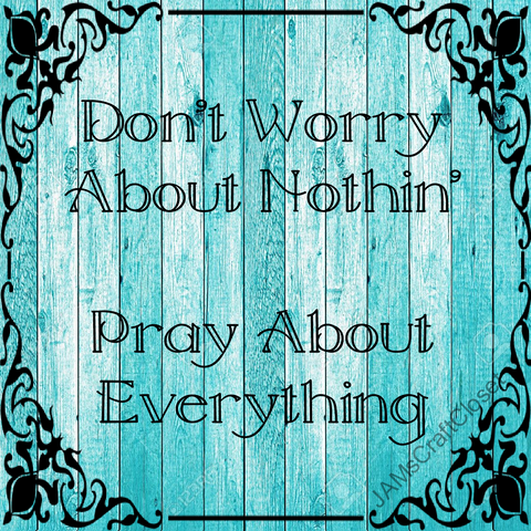 DON'T WORRY -  DIGITAL GRAPHICS  This file contains 4 graphics...  My digital PNG and JPEG Graphic downloads for the creative crafter are graphic files for those that use the Sublimation or Waterslide techniques - JAMsCraftCloset