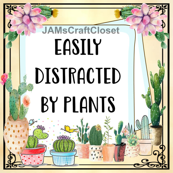 EASILY DISTRACTED BY PLANTS Cactus Quote - DIGITAL GRAPHICS  My digital SVG, PNG and JPEG Graphic downloads for the creative crafter are graphic files for those that use the Sublimation or Waterslide techniques - JAMsCraftCloset
