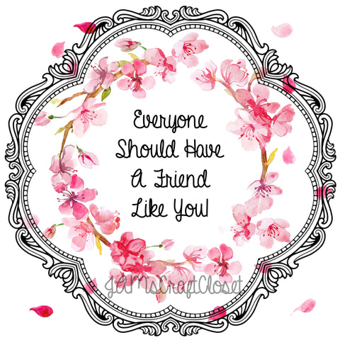 EVERYONE SHOULD HAVE A FRIEND LIKE YOU - DIGITAL GRAPHICS  My digital SVG, PNG and JPEG Graphic downloads for the creative crafter are graphic files for those that use the Sublimation or Waterslide techniques - JAMsCraftCloset