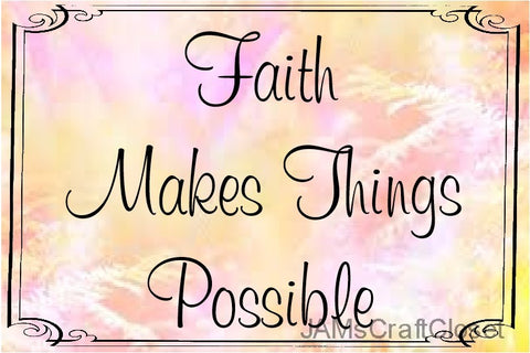 FAITH MAKES THINGS POSSIBLE 2 - DIGITAL GRAPHICS  This file contains 4 graphics...  My digital PNG and JPEG Graphic downloads for the creative crafter are graphic files for those that use the Sublimation or Waterslide techniques - JAMsCraftCloset
