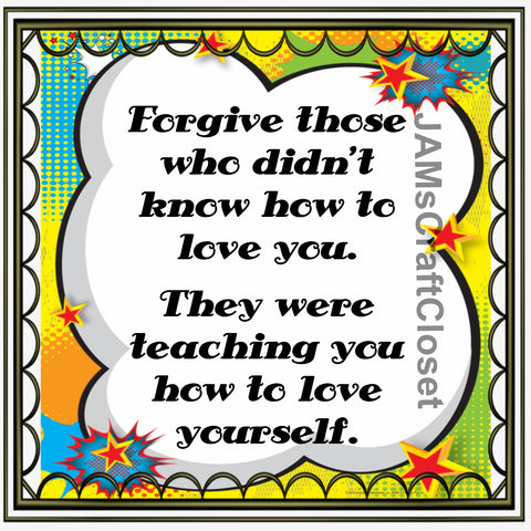 Digital Graphic Design SVG-PNG-JPEG Download FORGIVE THOSE THAT DIDNT KNOW HOW TO LOVE YOU Positive Saying Love Crafters Delight - JAMsCraftCloset