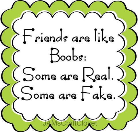 FRIENDS ARE LIKE BOOBS - DIGITAL GRAPHICS  This file contains 4 graphics...  My digital PNG and JPEG Graphic downloads for the creative crafter are graphic files for those that use the Sublimation or Waterslide techniques - JAMsCraftCloset