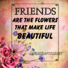 FRIENDS ARE LIKE FLOWERS - DIGITAL GRAPHICS  My digital SVG, PNG and JPEG Graphic downloads for the creative crafter are graphic files for those that use the Sublimation or Waterslide techniques - JAMsCraftCloset