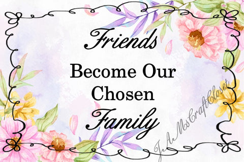 FRIENDS BECOME OUR CHOSEN FAMILY - DIGITAL GRAPHICS  My digital SVG, PNG and JPEG Graphic downloads for the creative crafter are graphic files for those that use the Sublimation or Waterslide techniques - JAMsCraftCloset