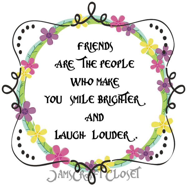 FRIENDS MAKE YOU SMILE BRIGHTER Digital Graphic SVG-PNG-JPEG Download Positive Saying Love Crafters Delight {{ JAMsCraftCloset }}