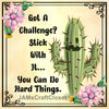 GOT A CHALLENGE STICK WITH IT Cactus Quote - DIGITAL GRAPHICS  My digital SVG, PNG and JPEG Graphic downloads for the creative crafter are graphic files for those that use the Sublimation or Waterslide techniques - JAMsCraftCloset