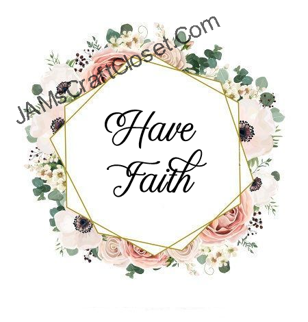 HAVE FAITH -  DIGITAL GRAPHICS  This file contains 6 graphics...  My digital PNG and JPEG Graphic downloads for the creative crafter are graphic files for those that use the Sublimation or Waterslide techniques - JAMsCraftCloset