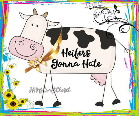HEIFERS GONNA HATE - DIGITAL GRAPHICS  My digital SVG, PNG and JPEG Graphic downloads for the creative crafter are graphic files for those that use the Sublimation or Waterslide techniques - JAMsCraftCloset