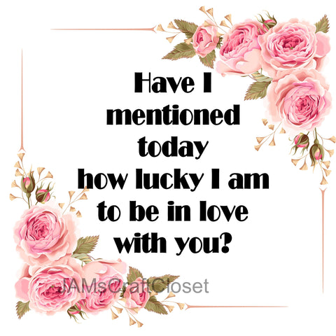 HOW LUCKY I AM TO LOVE YOU - DIGITAL GRAPHICS  This file contains 4 graphics...  My digital PNG and JPEG Graphic downloads for the creative crafter are graphic files for those that use the Sublimation or Waterslide techniques - JAMsCraftCloset