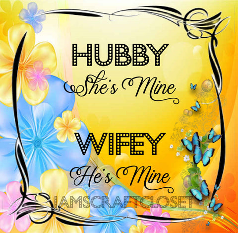 HUBBY SHE'S MINE WIFEY HE'S MINE - DIGITAL GRAPHICS  My digital SVG, PNG and JPEG Graphic downloads for the creative crafter are graphic files for those that use the Sublimation or Waterslide techniques - JAMsCraftCloset