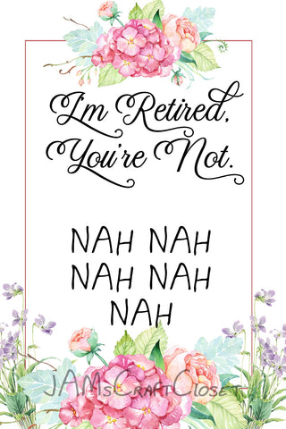 I AM RETIRED YOU ARE NOT - DIGITAL GRAPHICS  My digital SVG, PNG and JPEG Graphic downloads for the creative crafter are graphic files for those that use the Sublimation or Waterslide techniques - JAMsCraftCloset