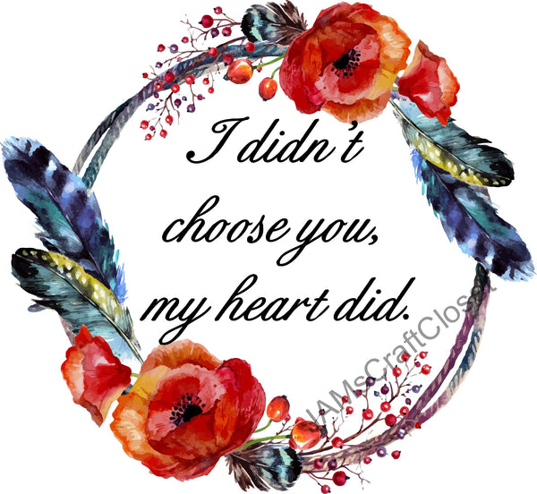 I DIDN'T CHOOSE YOU - DIGITAL GRAPHICS  This file contains 4 graphics...  My digital PNG and JPEG Graphic downloads for the creative crafter are graphic files for those that use the Sublimation or Waterslide techniques - JAMsCraftCloset