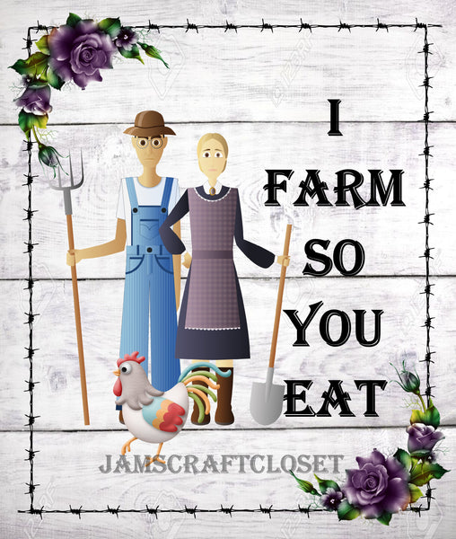 I FARM SO YOU EAT - DIGITAL GRAPHICS  My digital SVG, PNG and JPEG Graphic downloads for the creative crafter are graphic files for those that use the Sublimation or Waterslide techniques - JAMsCraftCloset
