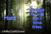 I HUNT BECAUSE MY WIFE CAN'T CLIMB TREES - DIGITAL GRAPHICS  My digital SVG, PNG and JPEG Graphic downloads for the creative crafter are graphic files for those that use the Sublimation or Waterslide techniques - JAMsCraftCloset