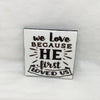 WE LOVE BECAUSE HE FIRST LOVED US Wall Art Ceramic Tile Sign Gift Home Decor Positive Quote Affirmation Handmade Sign Country Farmhouse Gift Campers RV Gift Home and Living Wall Hanging FAITH - JAMsCraftCloset