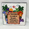 TEACHING IS A WALK IN THE PARK - JURASSIC PARK Wall Art Ceramic Tile Sign Gift Idea Home Decor Positive Saying Quote Affirmation Handmade Sign Country Farmhouse Gift Campers RV Gift Home and Living Wall Hanging TEACHER - JAMsCraftCloset