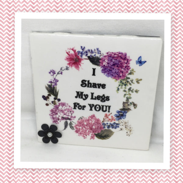 I SHAVE MY LEGS FOR YOU Wall Art Ceramic Tile Sign Gift Idea Home Decor Positive Saying Handmade Sign Country Farmhouse Gift Campers RV Gift Home and Living Wall Hanging - JAMsCraftCloset