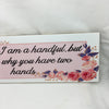 I KNOW I AM A HANDFUL, THAT IS WHY YOU HAVE TWO HANDS Ceramic Tile Sign Wall Art Wedding Gift Idea Home Country Decor Affirmation Wedding Decor Positive Saying - JAMsCraftCloset