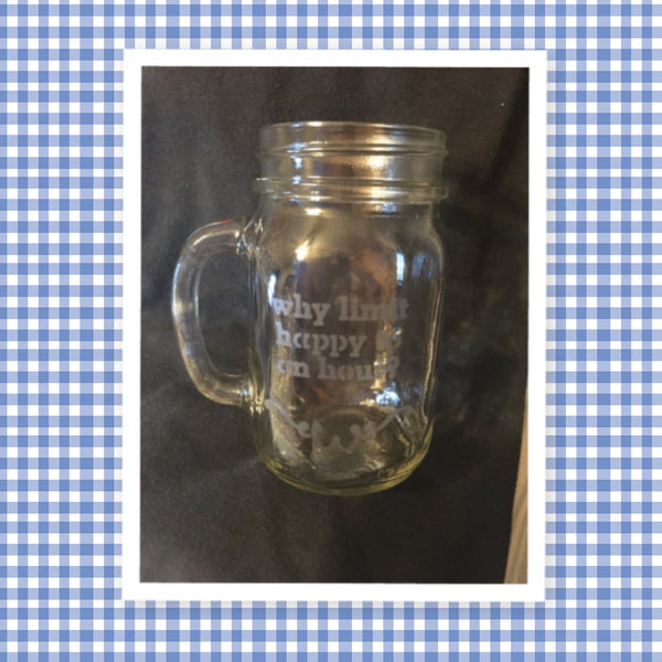 Mugs Mason Jar Hand Etched WHY LIMIT HAPPY TO AN HOUR With Heart on Handle One of a Kind Unique Drinkware Barware Kitchen Decor Country Cottage Chic - JAMsCraftCloset 