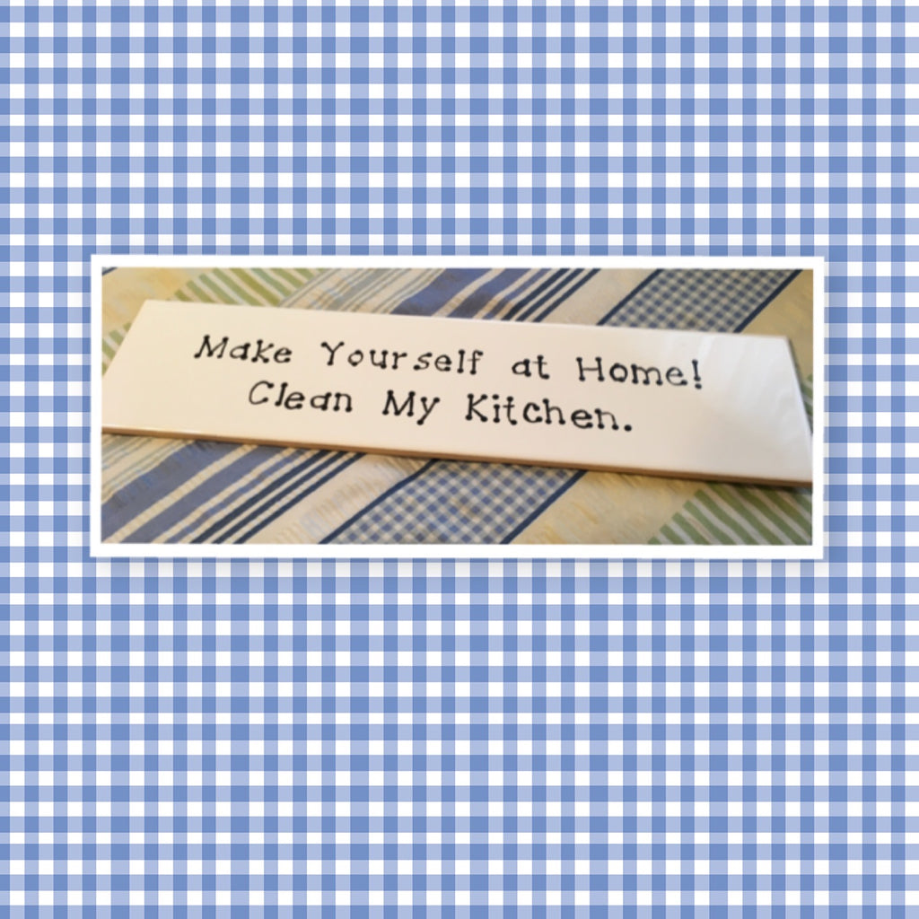 MAKE YOURSELF AT HOME CLEAN MY KITCHEN Tile Sign Funny KITCHEN Decor W ...
