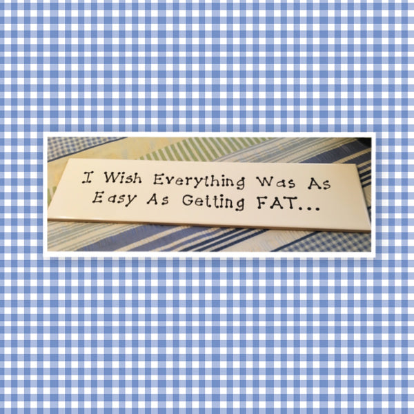WISH EVERYTHING WAS AS EASY AS GETTING FAT White Ceramic Tile Sign Kitchen Decor Handmade Sign Hand Painted Sign Country Farmhouse Wall Art Gift Campers RV Home Decor-Wall Art-Gift-One of a Kind Home and Living Wall Hanging - JAMsCraftCloset