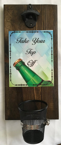 BOTTLE OPENER Sublimation On Metal Mounted On Wood TAKE YOUR TOP OFF Home Mancave Decor Crafters Delight - JAMsCraftCloset