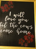 I WILL LOVE YOU TILL THE COWS COME HOME Framed Wall Art Hand Painted Positive Saying Home Decor Gift One of a Kind-Unique-Home-Country-Decor-Cottage Chic-Gift Kitchen Decor - JAMsCraftCloset
