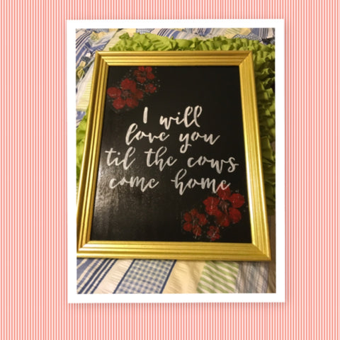 I WILL LOVE YOU TILL THE COWS COME HOME Framed Wall Art Hand Painted Positive Saying Home Decor Gift One of a Kind-Unique-Home-Country-Decor-Cottage Chic-Gift Kitchen Decor - JAMsCraftCloset