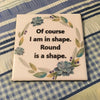 OF COURSE I AM IN SHAPE ROUND IS A SHAPE Wall Art Ceramic Tile Sign Gift Idea Home Decor Positive Saying Handmade Sign Country Farmhouse Gift Campers RV Gift Home and Living Wall Hanging - JAMsCraftCloset