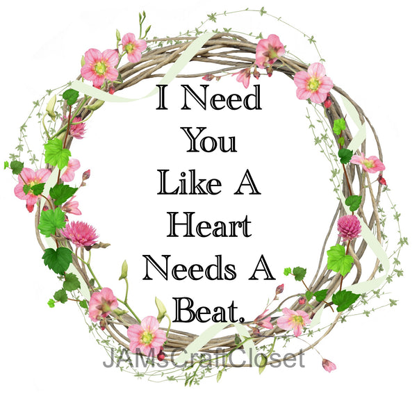 I NEED YOU LIKE A HEART NEEDS A BEAT - DIGITAL GRAPHICS  This file contains 4 graphics...  My digital PNG and JPEG Graphic downloads for the creative crafter are graphic files for those that use the Sublimation or Waterslide techniques - JAMsCraftCloset